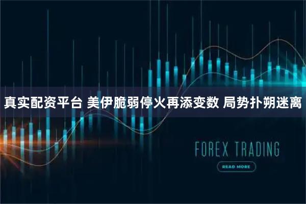 真实配资平台 美伊脆弱停火再添变数 局势扑朔迷离